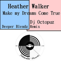 Thumbnail for the Heather Walker - Heather Walker - Make My Dreams Come True (DJ Octopuz Deeper Blendz Remix) link, provided by host site