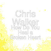 Thumbnail for the Chris Walker - How Do You Heal a Broken Heart link, provided by host site