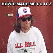 Thumbnail for the ILL Bill - Howie Made Me Do It 3 link, provided by host site