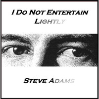 Thumbnail for the Steve Adams - I Do Not Entertain Lightly link, provided by host site