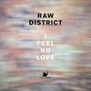 Thumbnail for the Raw District - I Feel No Love link, provided by host site