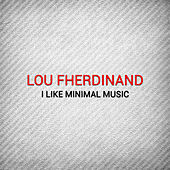 Thumbnail for the Lou Fherdinand - I Like Minimal Music link, provided by host site