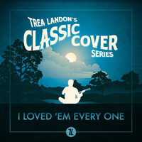 Thumbnail for the Trea Landon - I Loved 'Em Every One (Trea Landon's Classic Cover Series) link, provided by host site