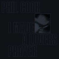 Thumbnail for the Phil Cook - I Made A Lovers Prayer link, provided by host site