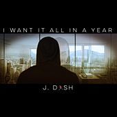 Thumbnail for the J. Dash - I Want It All in a Year link, provided by host site