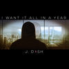 Thumbnail for the J. Dash - I Want It All in a Year link, provided by host site