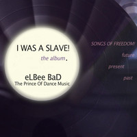Thumbnail for the Elbee Bad - I Was a Slave: Songs of Freedom Future Present Past link, provided by host site