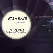 Thumbnail for the Elbee Bad - I Was a Slave: Songs of Freedom Future Present Past link, provided by host site