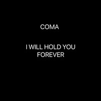 Thumbnail for the Coma - I WILL HOLD YOU FOREVER link, provided by host site