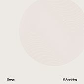 Thumbnail for the Greys - If Anything link, provided by host site