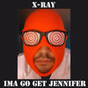 Thumbnail for the Xray - Ima Go Get Jennifer link, provided by host site