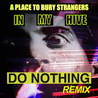 Thumbnail for the A Place to Bury Strangers - In My Hive (Do Nothing Remix) link, provided by host site