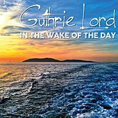 Thumbnail for the Guthrie Lord - In the Wake of the Day link, provided by host site