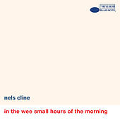 Thumbnail for the Nels Cline - In The Wee Small Hours Of The Morning link, provided by host site