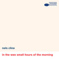Thumbnail for the Nels Cline - In The Wee Small Hours Of The Morning link, provided by host site