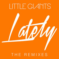 Thumbnail for the Little Giants - Lately (The Remixes) link, provided by host site