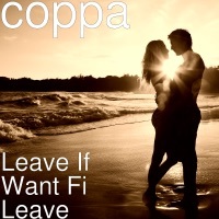 Thumbnail for the Coppa - Leave If Want Fi Leave link, provided by host site