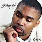 Thumbnail for the Luke G - Lift Him Up High link, provided by host site