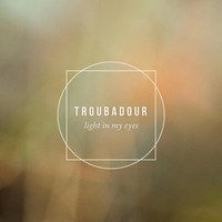 Thumbnail for the Troubadour - Light in My Eyes link, provided by host site