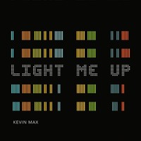 Thumbnail for the Kevin Max - Light Me Up link, provided by host site