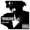 Thumbnail for the Troublesum - Loss to Gain (Explicit) link, provided by host site