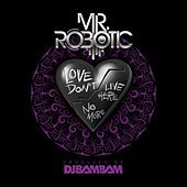 Thumbnail for the Mr. Robotic - Love Don't Live Here link, provided by host site