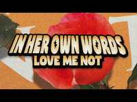Thumbnail for the In Her Own Words - Love Me Not (Official Visualizer) link, provided by host site