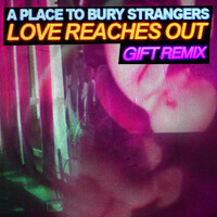 Thumbnail for the A Place to Bury Strangers - Love Reaches Out (GIFT Remix) link, provided by host site