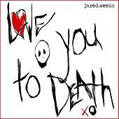 Thumbnail for the Jared Weeks - Love You to Death link, provided by host site