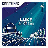 Thumbnail for the King Things - Luke 2:1-20 (CSB) link, provided by host site