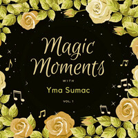 Thumbnail for the Yma Sumac - Magic Moments with Yma Sumac, Vol. 1 link, provided by host site