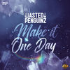 Thumbnail for the Wasted Penguinz - Make It One Day link, provided by host site