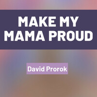 Thumbnail for the David Prorok - Make My Mama Proud link, provided by host site