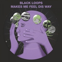 Thumbnail for the Black Loops - Makes Me Feel Dis Way  link, provided by host site