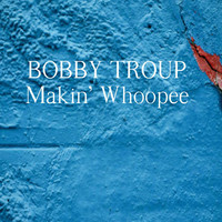 Thumbnail for the Bobby Troup - Makin' Whoopee link, provided by host site