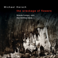 Thumbnail for the Miranda Cuckson - Michael Hersch: The Wreckage of Flowers link, provided by host site