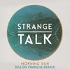 Thumbnail for the Strange Talk - Morning Sun (Dillon Francis Remix) link, provided by host site