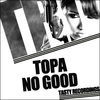 Thumbnail for the Topa - No Good link, provided by host site