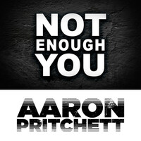 Thumbnail for the Aaron Pritchett - Not Enough You link, provided by host site