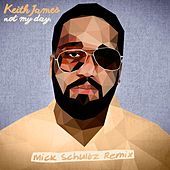 Thumbnail for the Keith James - Not My Day (Mick Schultz Remix) link, provided by host site