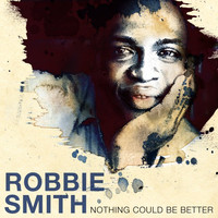 Thumbnail for the Robbie Smith - Nothing Could Be Better link, provided by host site