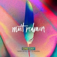 Thumbnail for the Matt Redman - One Day (When We All Get To Heaven) [Radio Version] link, provided by host site