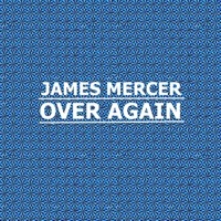 Thumbnail for the James Mercer - Over Again link, provided by host site
