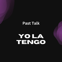Thumbnail for the Yo La Tengo - Past Talk link, provided by host site