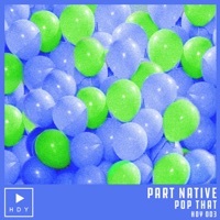 Thumbnail for the Part Native - Pop That link, provided by host site