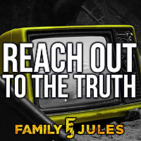 Thumbnail for the FamilyJules - Reach Out to the Truth link, provided by host site