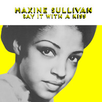 Thumbnail for the Maxine Sullivan - Say It with a Kiss link, provided by host site