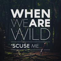 Thumbnail for the When We Are Wild - 'Scuse Me link, provided by host site