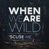 Thumbnail for the When We Are Wild - 'Scuse Me link, provided by host site
