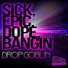 Thumbnail for the Drop Goblin - Sick, Epic, Dope, Bangin' (Remixes) link, provided by host site